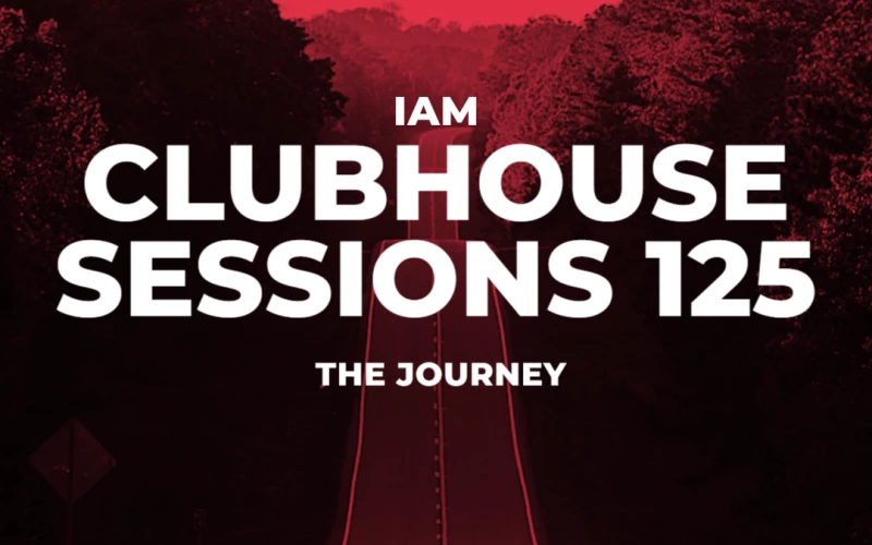 CLUBHOUSE SESSIONS 125 THE JOURNEY - IAM Live Set