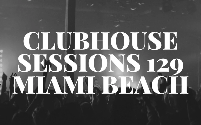 CLUBHOUSE SESSIONS 129 MIAMI BEACH - IAM Live Set